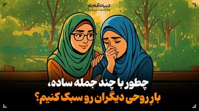  چطور با چند جمله ساده، بارِ روحی دیگران رو سبک کنیم؟