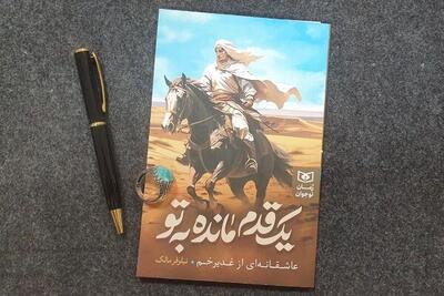  «یک قدم مانده به تو» در دوران کرونا نوشته شد/ یک رمان تاریخی عاشقانه نوجوانانه با موضوع غدیرخم