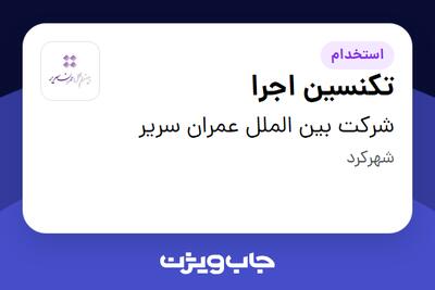  استخدام تکنسین اجرا در شرکت بین الملل عمران سریر