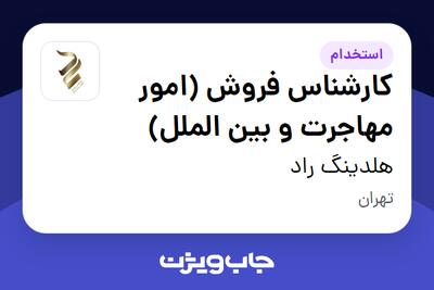  استخدام کارشناس فروش (امور مهاجرت و بین الملل) در هلدینگ راد