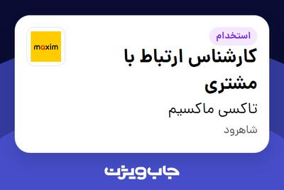  استخدام کارشناس ارتباط با مشتری - آقا در تاکسی ماکسیم