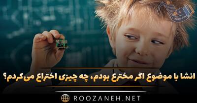  انشا با موضوع اگر مخترع بودم، چه چیزی اختراع می‌کردم؟