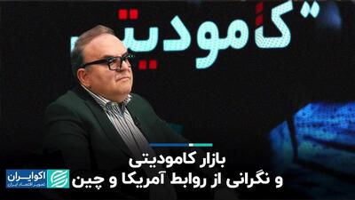  بازار کامودیتی و نگرانی از روابط آمریکا و چین