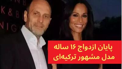  پایان ازدواج ۱۶ ساله مدل مشهور ترکیه‌ای