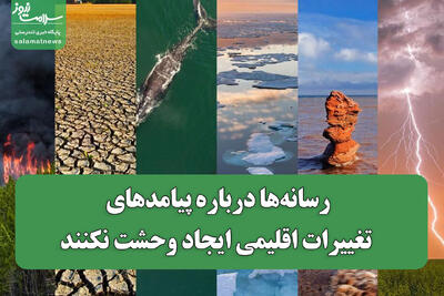  رسانه‌ها درباره پیامدهای تغییرات اقلیمی ایجاد وحشت نکنند