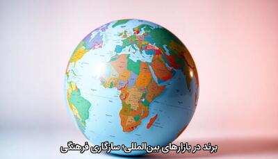 برند در بازارهای بین‌المللی؛ سازگاری فرهنگی