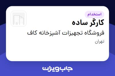  استخدام کارگر ساده - آقا در فروشگاه تجهیزات آشپزخانه کاف