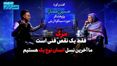  حسین ممتاز : مرگ فقط یک نقص فنی است / ما آخرین نسل  انسان نوع یک هستیم / چه اتفاقی برای آینده بشر رخ می‌دهد؟ (فیلم)