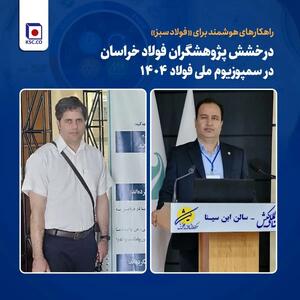  درخشش پژوهشگران فولاد خراسان در سمپوزیوم ملی فولاد ۱۴۰۴