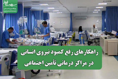  راهکارهای رفع کمبود نیروی انسانی در مراکز درمانی تأمین اجتماعی