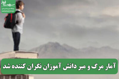  آمار مرگ و میر دانش آموزان نگران کننده شد