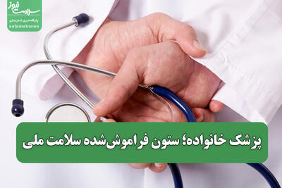  پزشک خانواده؛ ستون فراموش‌شده سلامت ملی