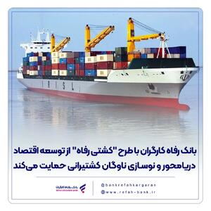  بانک رفاه کارگران با طرح  کشتی رفاه  از توسعه اقتصاد دریامحور و نوسازی ناوگان کشتیرانی حمایت می‌‌کند