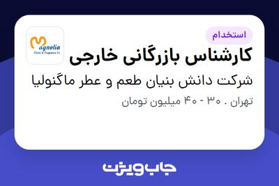  استخدام کارشناس بازرگانی خارجی در شرکت دانش بنیان طعم و عطر ماگنولیا