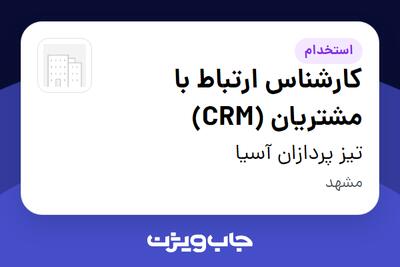  استخدام کارشناس ارتباط با مشتریان (CRM) - خانم در تیز پردازان آسیا