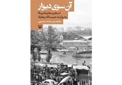  نقدی بر کتاب «آنسوی دیوار»/ناگفته‌هایی پس از تسخیر سفارت آمریکا در 13 آبان - تسنیم