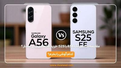  مقایسه سامسونگ A56 با S25؛ خرید اقتصادی یا پرچمدار ؟