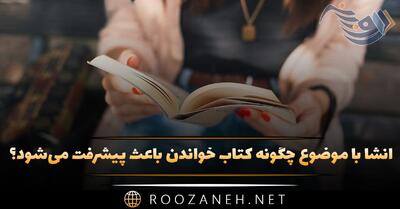  انشا با موضوع چگونه کتاب خواندن باعث پیشرفت می‌شود؟ (۸ انشا جدید)