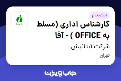  استخدام کارشناس  اداری (مسلط به OFFICE ) - آقا در شرکت آیتانیش