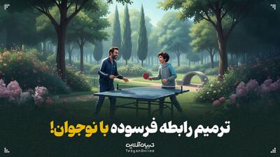  ترمیم رابطه فرسوده با نوجوان!