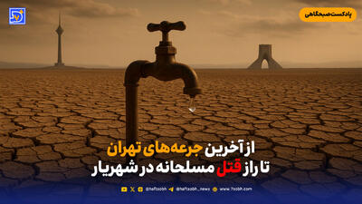  از آخرین جرعه‌های تهران تا راز قتل مسلحانه در شهریار