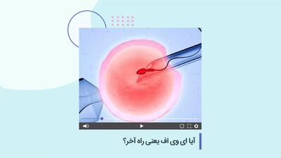  آیا آی وی اف یعنی راه آخر؟