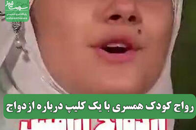  رواج کودک همسری با یک کلیپ درباره ازدواج