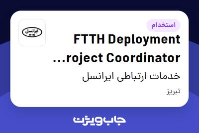  استخدام FTTH Deployment Project Coordinator (Tabriz) (Vendor) در خدمات ارتباطی ایرانسل