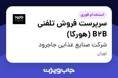  استخدام سرپرست فروش تلفنی B2B (هورکا) در شرکت صنایع غذایی جاجرود