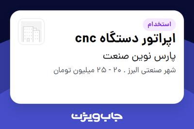  استخدام اپراتور دستگاه cnc - آقا در پارس نوین صنعت