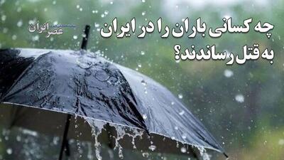 چه‌ کسانی باران را در ایران به قتل رساندند؟ قاتلان هنوز در بین ما هستند / تا آن‌ها هستند محال است باران درست ببارد (فیلم)