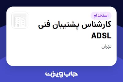  استخدام کارشناس پشتیبان فنی ADSL در سازمانی فعال در حوزه تجارت الکترونیک