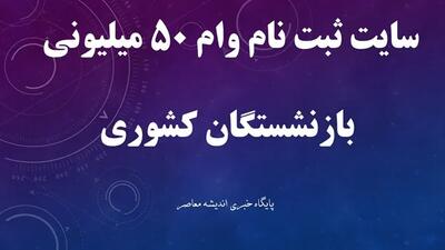 سایت ثبت‌نام وام ۵۰ میلیونی بازنشستگان کشوری ۱۴۰۴ / راهنمای کامل و لینک مستقیم ثبت‌نام / نکات ضروری برای دریافت وام