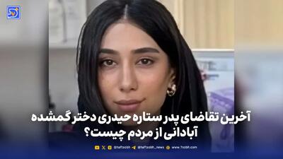  آخرین تقاضای پدر ستاره حیدری دختر گمشده آبادانی از مردم چیست؟