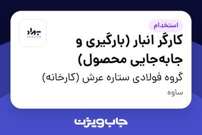  استخدام کارگر انبار (بارگیری و جابه‌جایی محصول) - آقا در گروه فولادی ستاره عرش (کارخانه)