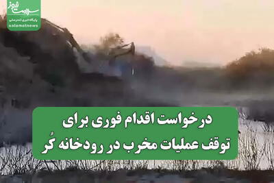  درخواست اقدام فوری برای توقف عملیات مخرب در رودخانه کُر