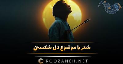  شعر با موضوع دل شکستن 💔؛ اشعار دلشکستگی خاص و غمگین