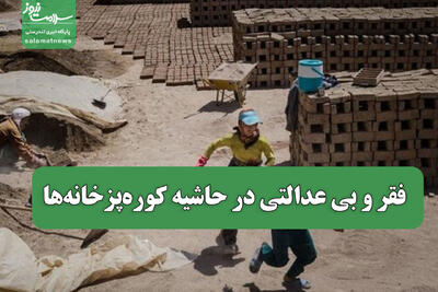  فقر و بی عدالتی در حاشیه کوره‌پزخانه‌ها