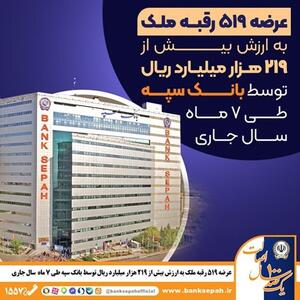  عرضه ۵۱۹ رقبه ملک به ارزش بیش از ۲۱۹ هزار میلیارد ریال توسط بانک سپه در سال جاری
