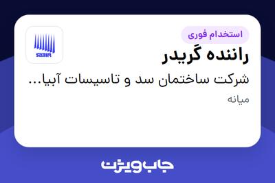  استخدام راننده گریدر - آقا در شرکت ساختمان سد و تاسیسات آبیاری- سابیر
