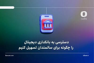  دسترسی به بانکداری دیجیتال را چگونه برای سالمندان تسهیل کنیم