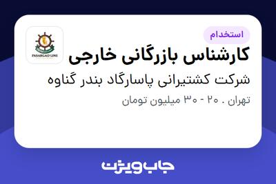  استخدام کارشناس بازرگانی خارجی - خانم در شرکت کشتیرانی پاسارگاد بندر گناوه