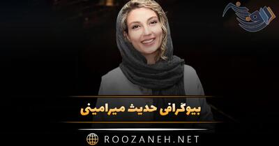  بیوگرافی حدیث میرامینی؛ فعالیت ها، زندگی خصوص و همسرش و دانستنی های جالب
