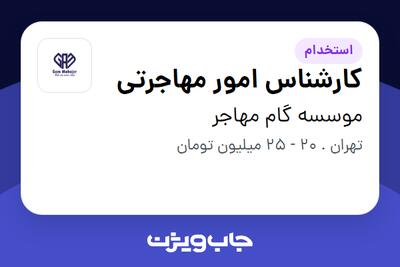  استخدام کارشناس امور مهاجرتی در موسسه گام مهاجر
