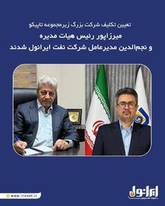  میرزاپور رئیس هیات مدیره و نجم الدین مدیر عامل شرکت نفت ایرانول شدند