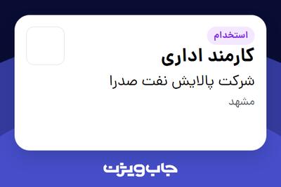  استخدام کارمند اداری - آقا در شرکت پالایش نفت صدرا