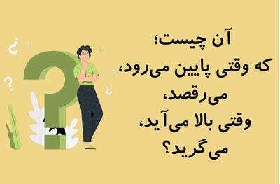  چیستان روز: آن چیست که وقتی پایین می رود، می رقصد و وقتی بالا می آید، می گرید؟