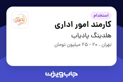  استخدام کارمند امور اداری - خانم در هلدینگ پادیاب