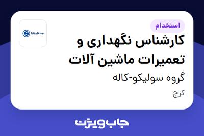  استخدام کارشناس نگهداری و تعمیرات ماشین آلات در گروه سولیکو-کاله