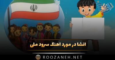  انشا در مورد آهنگ سرود ملی (۹ انشا برای پایه های مختلف)